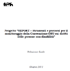 FISH - Progetto "REPORT - Strumenti e percorsi per il monitoraggio della Convenzione ONU sui diritti delle persone con disabilit&agrave;" - 2011